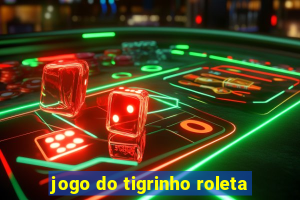 jogo do tigrinho roleta